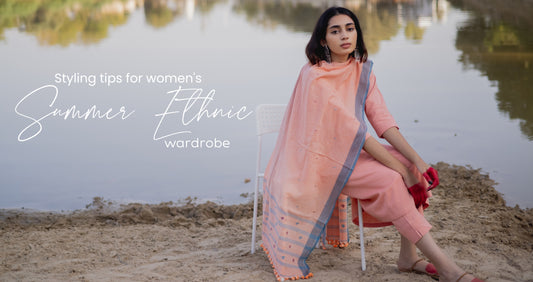 Styling Tips for Women's Summer Ethnic Wardrobe